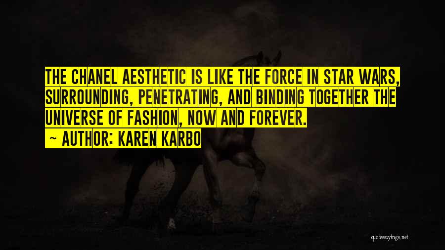Karen Karbo Quotes: The Chanel Aesthetic Is Like The Force In Star Wars, Surrounding, Penetrating, And Binding Together The Universe Of Fashion, Now