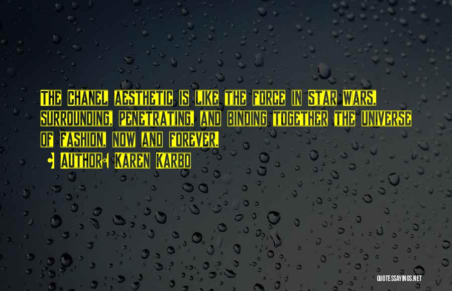 Karen Karbo Quotes: The Chanel Aesthetic Is Like The Force In Star Wars, Surrounding, Penetrating, And Binding Together The Universe Of Fashion, Now