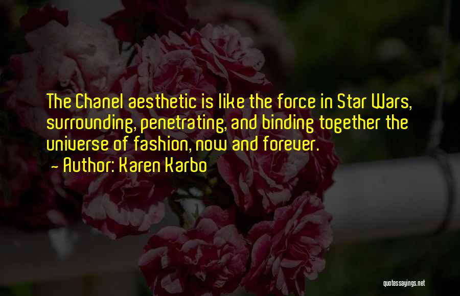 Karen Karbo Quotes: The Chanel Aesthetic Is Like The Force In Star Wars, Surrounding, Penetrating, And Binding Together The Universe Of Fashion, Now