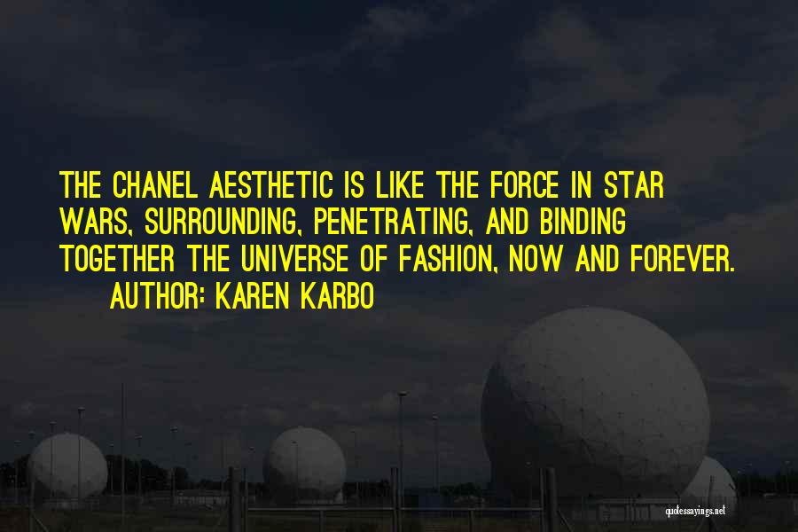 Karen Karbo Quotes: The Chanel Aesthetic Is Like The Force In Star Wars, Surrounding, Penetrating, And Binding Together The Universe Of Fashion, Now