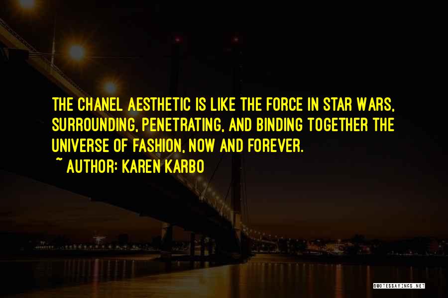 Karen Karbo Quotes: The Chanel Aesthetic Is Like The Force In Star Wars, Surrounding, Penetrating, And Binding Together The Universe Of Fashion, Now