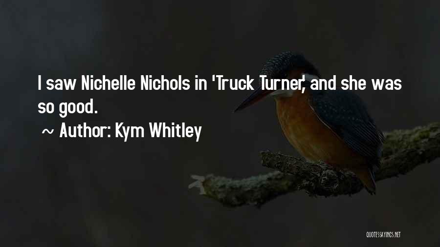Kym Whitley Quotes: I Saw Nichelle Nichols In 'truck Turner,' And She Was So Good.