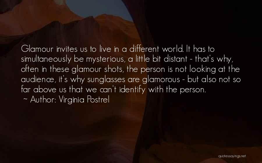 Virginia Postrel Quotes: Glamour Invites Us To Live In A Different World. It Has To Simultaneously Be Mysterious, A Little Bit Distant -