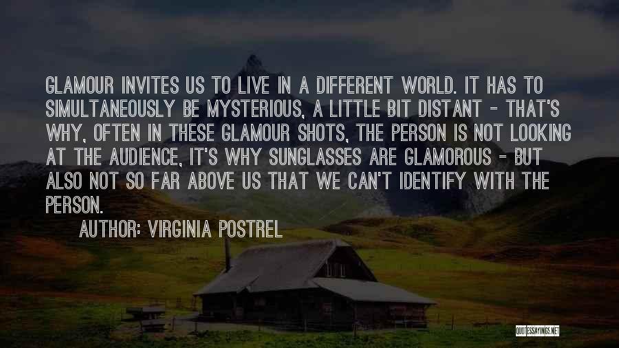 Virginia Postrel Quotes: Glamour Invites Us To Live In A Different World. It Has To Simultaneously Be Mysterious, A Little Bit Distant -