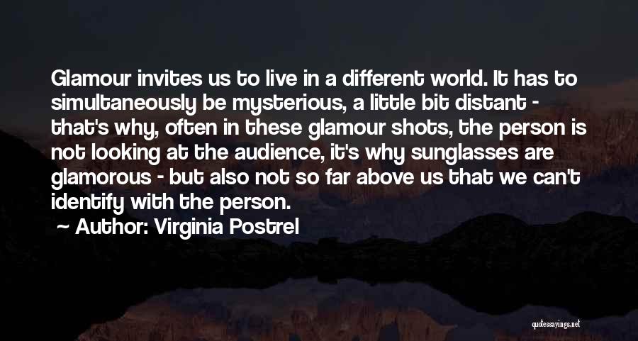 Virginia Postrel Quotes: Glamour Invites Us To Live In A Different World. It Has To Simultaneously Be Mysterious, A Little Bit Distant -