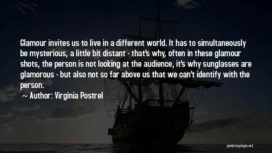 Virginia Postrel Quotes: Glamour Invites Us To Live In A Different World. It Has To Simultaneously Be Mysterious, A Little Bit Distant -