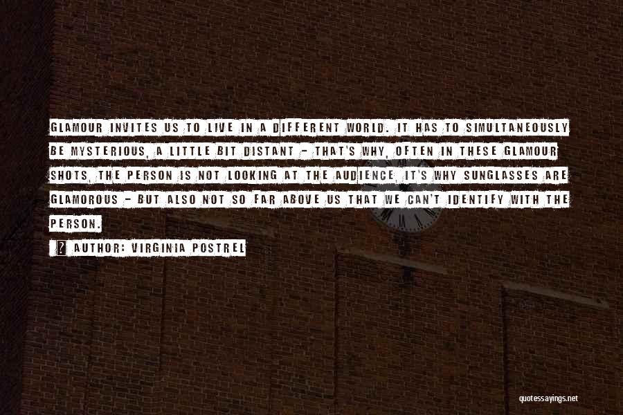 Virginia Postrel Quotes: Glamour Invites Us To Live In A Different World. It Has To Simultaneously Be Mysterious, A Little Bit Distant -