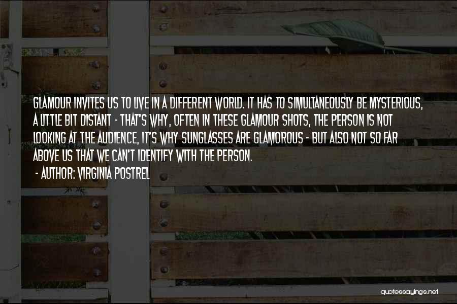 Virginia Postrel Quotes: Glamour Invites Us To Live In A Different World. It Has To Simultaneously Be Mysterious, A Little Bit Distant -