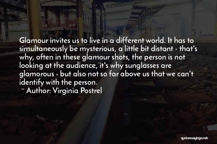 Virginia Postrel Quotes: Glamour Invites Us To Live In A Different World. It Has To Simultaneously Be Mysterious, A Little Bit Distant -