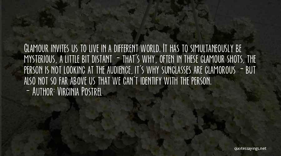 Virginia Postrel Quotes: Glamour Invites Us To Live In A Different World. It Has To Simultaneously Be Mysterious, A Little Bit Distant -