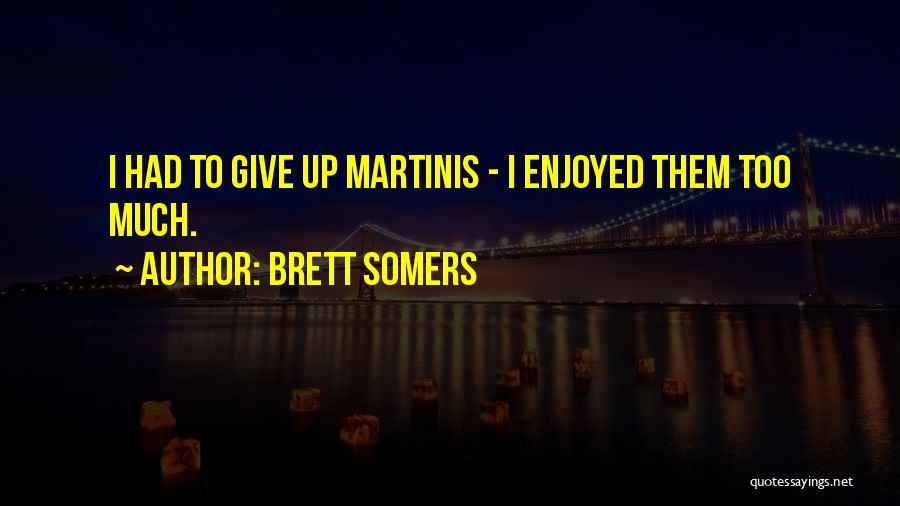 Brett Somers Quotes: I Had To Give Up Martinis - I Enjoyed Them Too Much.