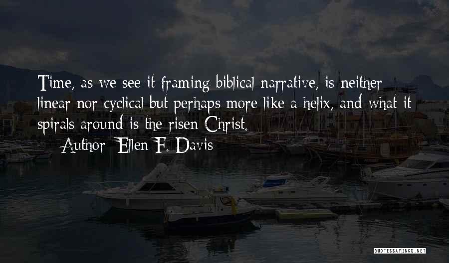 Ellen F. Davis Quotes: Time, As We See It Framing Biblical Narrative, Is Neither Linear Nor Cyclical But Perhaps More Like A Helix, And