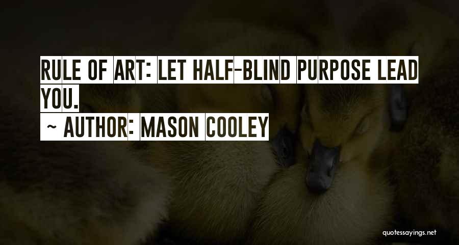 Mason Cooley Quotes: Rule Of Art: Let Half-blind Purpose Lead You.