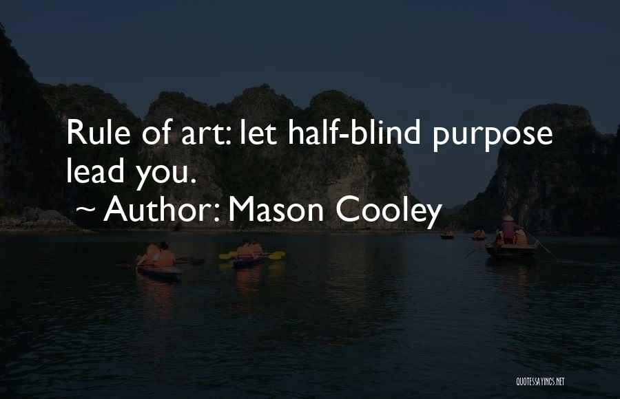 Mason Cooley Quotes: Rule Of Art: Let Half-blind Purpose Lead You.