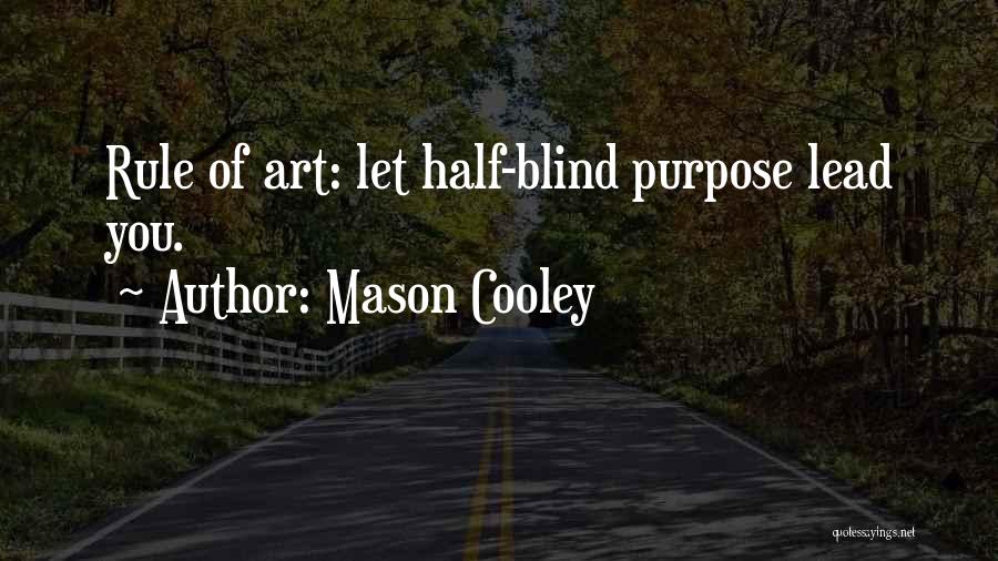 Mason Cooley Quotes: Rule Of Art: Let Half-blind Purpose Lead You.