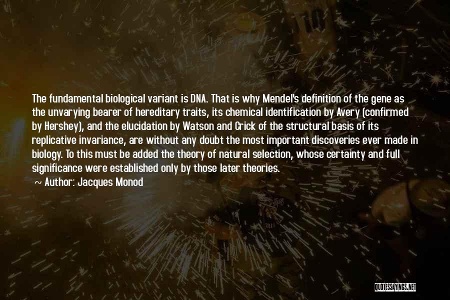 Jacques Monod Quotes: The Fundamental Biological Variant Is Dna. That Is Why Mendel's Definition Of The Gene As The Unvarying Bearer Of Hereditary