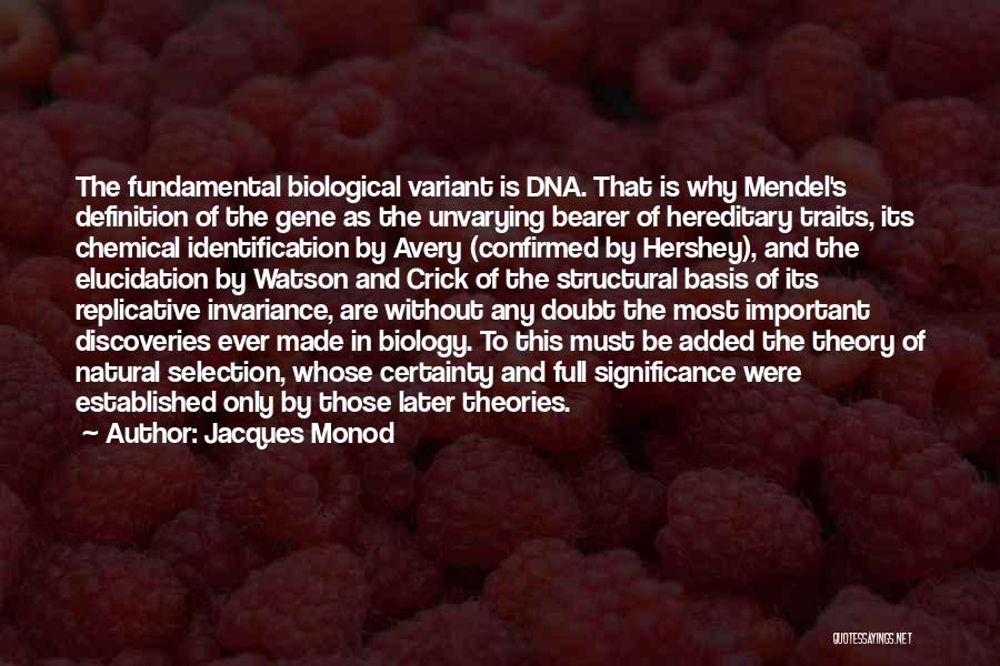Jacques Monod Quotes: The Fundamental Biological Variant Is Dna. That Is Why Mendel's Definition Of The Gene As The Unvarying Bearer Of Hereditary