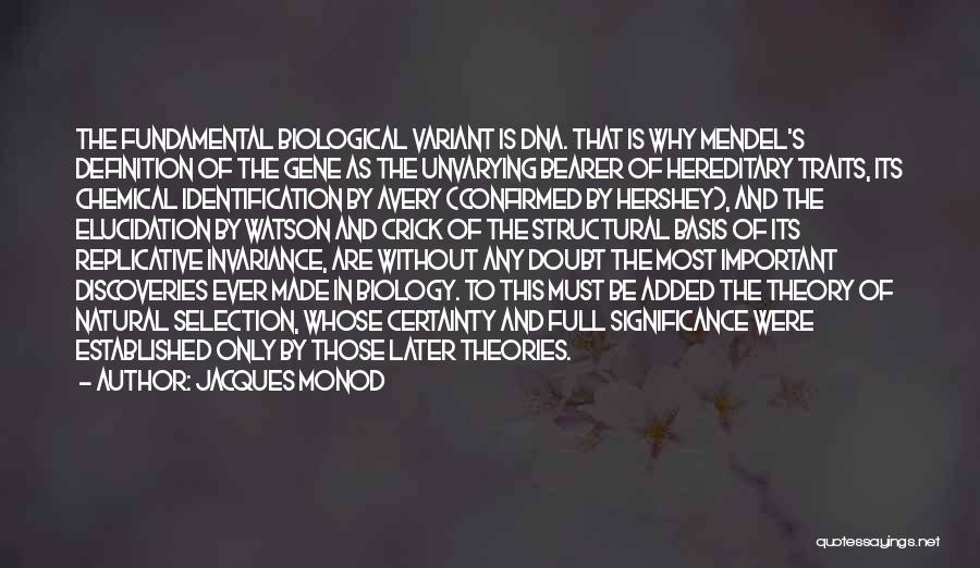 Jacques Monod Quotes: The Fundamental Biological Variant Is Dna. That Is Why Mendel's Definition Of The Gene As The Unvarying Bearer Of Hereditary