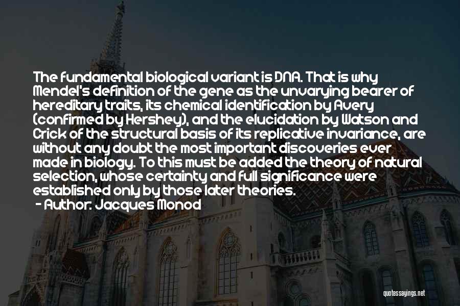 Jacques Monod Quotes: The Fundamental Biological Variant Is Dna. That Is Why Mendel's Definition Of The Gene As The Unvarying Bearer Of Hereditary