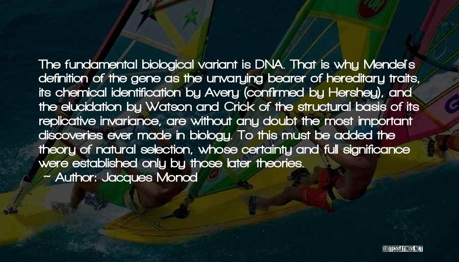 Jacques Monod Quotes: The Fundamental Biological Variant Is Dna. That Is Why Mendel's Definition Of The Gene As The Unvarying Bearer Of Hereditary