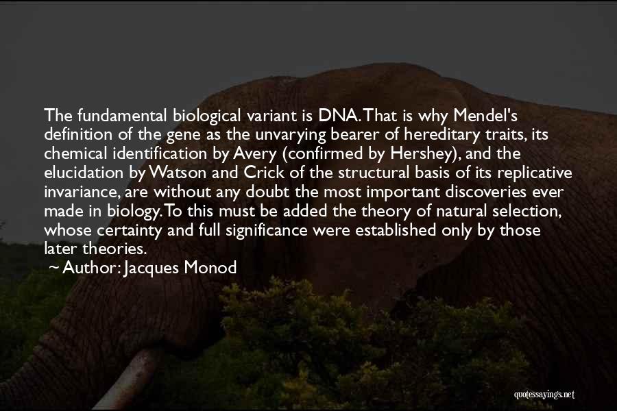 Jacques Monod Quotes: The Fundamental Biological Variant Is Dna. That Is Why Mendel's Definition Of The Gene As The Unvarying Bearer Of Hereditary