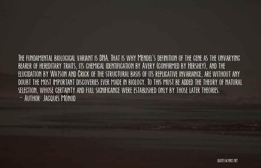 Jacques Monod Quotes: The Fundamental Biological Variant Is Dna. That Is Why Mendel's Definition Of The Gene As The Unvarying Bearer Of Hereditary