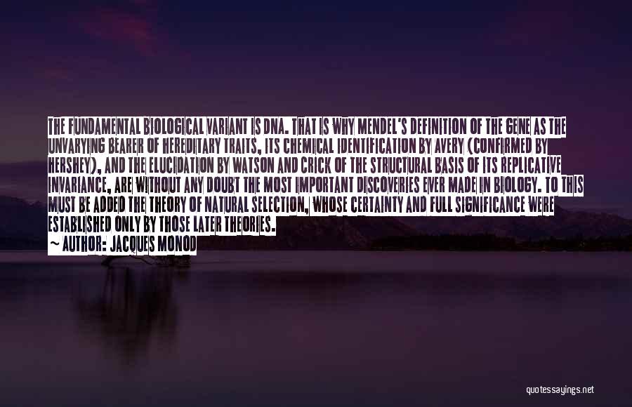 Jacques Monod Quotes: The Fundamental Biological Variant Is Dna. That Is Why Mendel's Definition Of The Gene As The Unvarying Bearer Of Hereditary