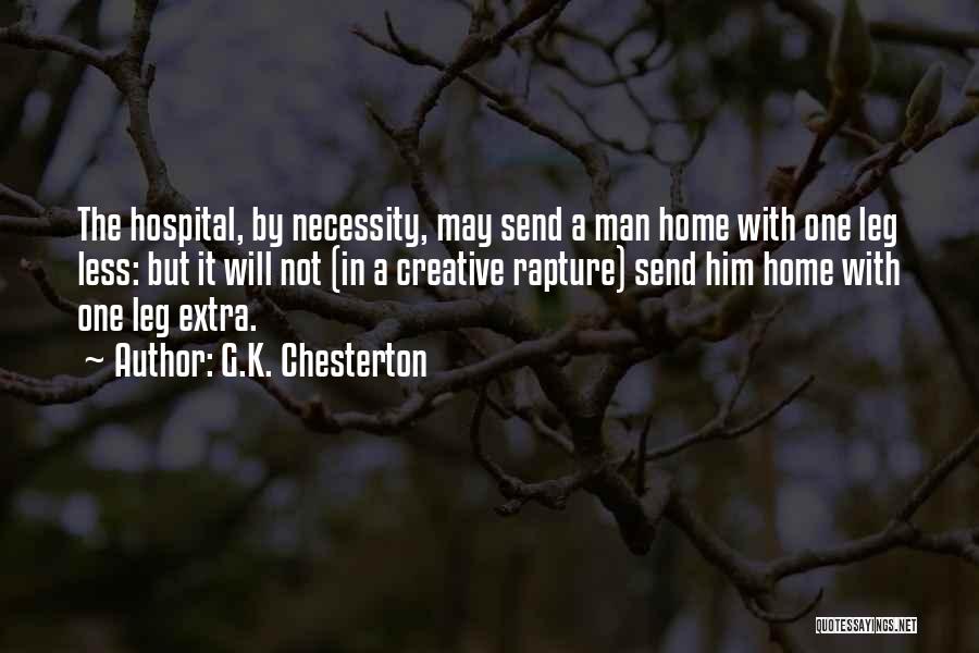 G.K. Chesterton Quotes: The Hospital, By Necessity, May Send A Man Home With One Leg Less: But It Will Not (in A Creative