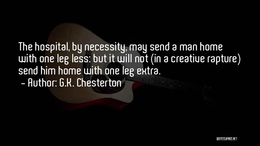 G.K. Chesterton Quotes: The Hospital, By Necessity, May Send A Man Home With One Leg Less: But It Will Not (in A Creative