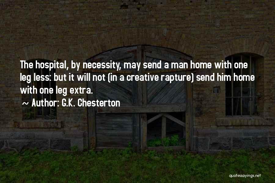 G.K. Chesterton Quotes: The Hospital, By Necessity, May Send A Man Home With One Leg Less: But It Will Not (in A Creative