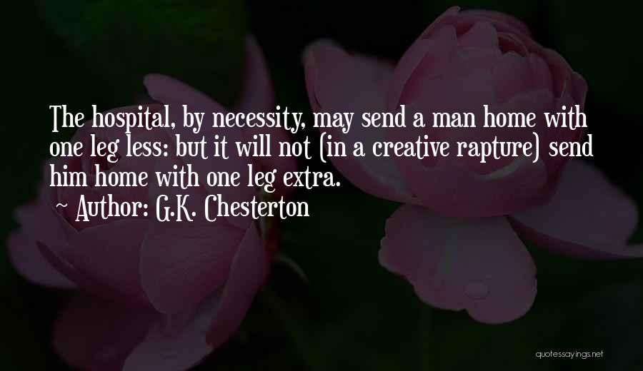 G.K. Chesterton Quotes: The Hospital, By Necessity, May Send A Man Home With One Leg Less: But It Will Not (in A Creative