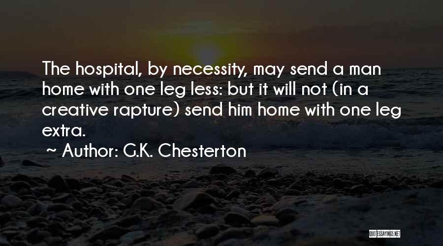 G.K. Chesterton Quotes: The Hospital, By Necessity, May Send A Man Home With One Leg Less: But It Will Not (in A Creative
