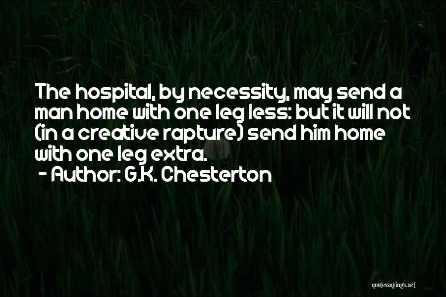 G.K. Chesterton Quotes: The Hospital, By Necessity, May Send A Man Home With One Leg Less: But It Will Not (in A Creative