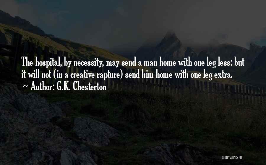 G.K. Chesterton Quotes: The Hospital, By Necessity, May Send A Man Home With One Leg Less: But It Will Not (in A Creative