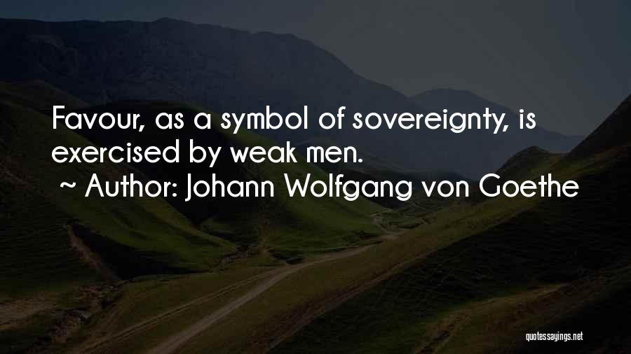 Johann Wolfgang Von Goethe Quotes: Favour, As A Symbol Of Sovereignty, Is Exercised By Weak Men.