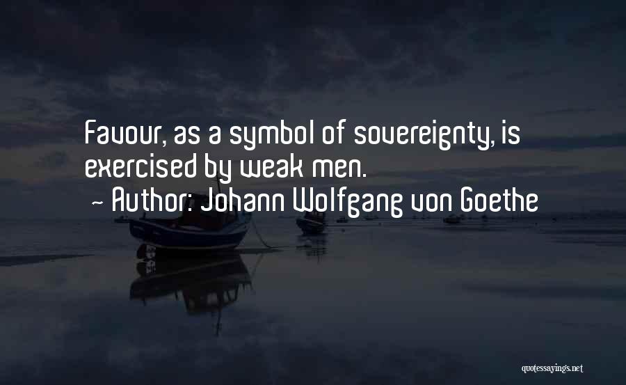 Johann Wolfgang Von Goethe Quotes: Favour, As A Symbol Of Sovereignty, Is Exercised By Weak Men.