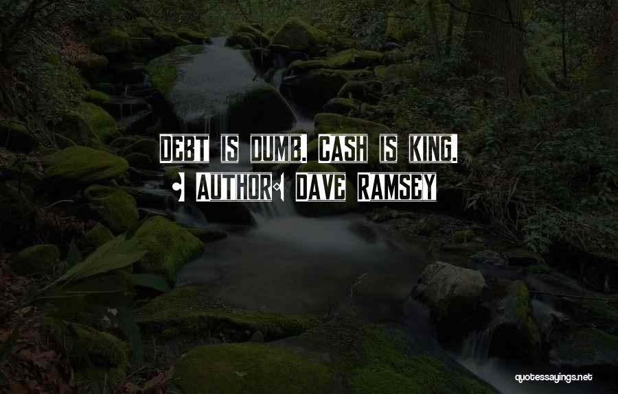 Dave Ramsey Quotes: Debt Is Dumb. Cash Is King.