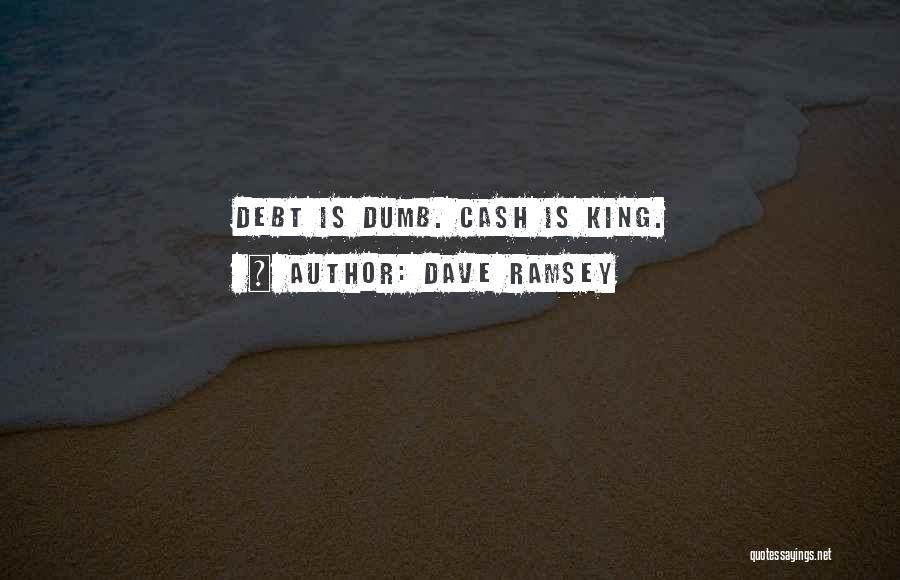 Dave Ramsey Quotes: Debt Is Dumb. Cash Is King.
