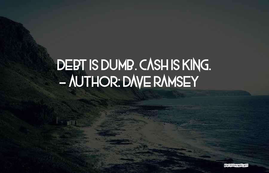 Dave Ramsey Quotes: Debt Is Dumb. Cash Is King.
