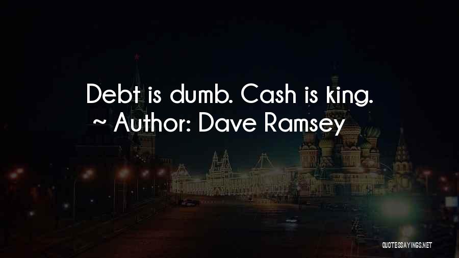 Dave Ramsey Quotes: Debt Is Dumb. Cash Is King.