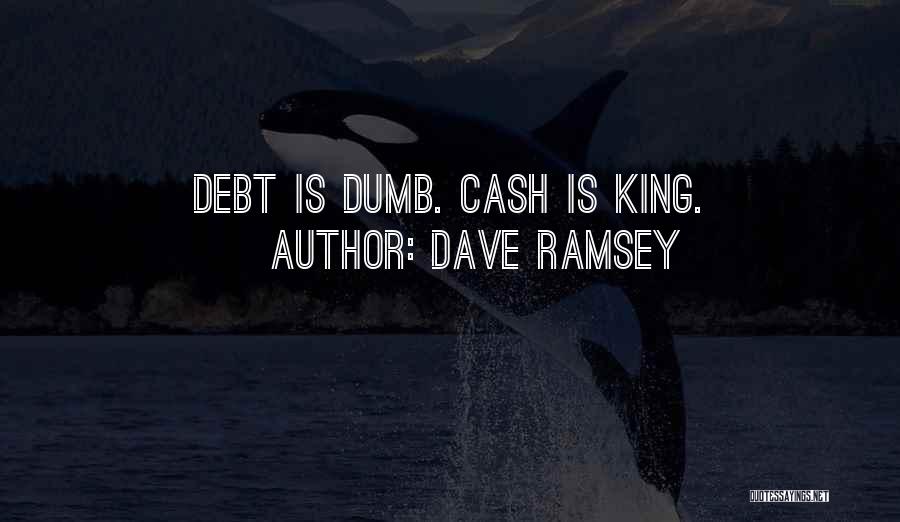 Dave Ramsey Quotes: Debt Is Dumb. Cash Is King.