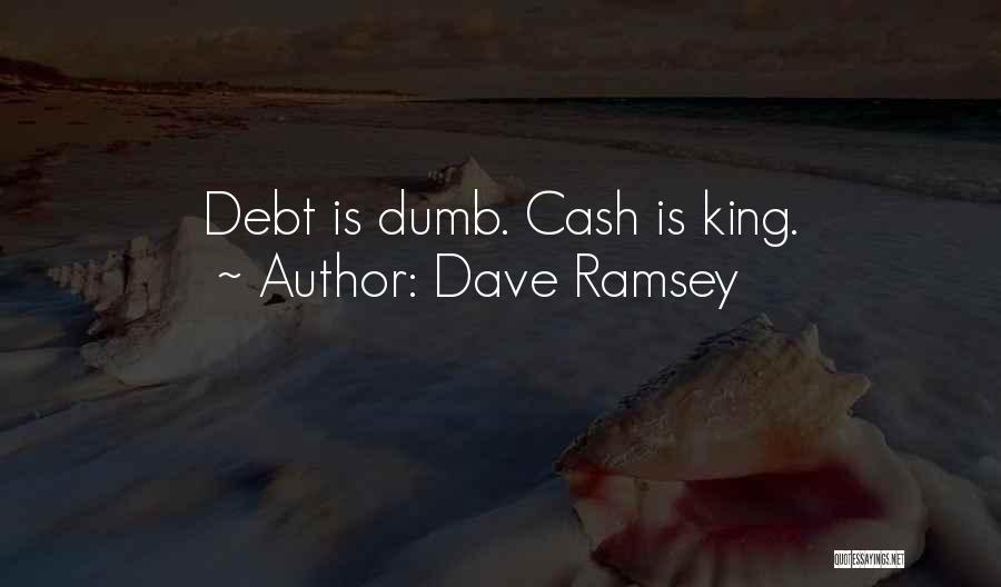 Dave Ramsey Quotes: Debt Is Dumb. Cash Is King.