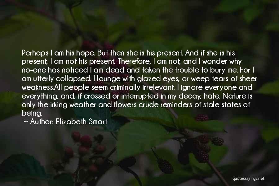 Elizabeth Smart Quotes: Perhaps I Am His Hope. But Then She Is His Present. And If She Is His Present, I Am Not