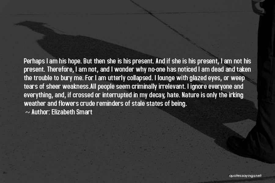 Elizabeth Smart Quotes: Perhaps I Am His Hope. But Then She Is His Present. And If She Is His Present, I Am Not