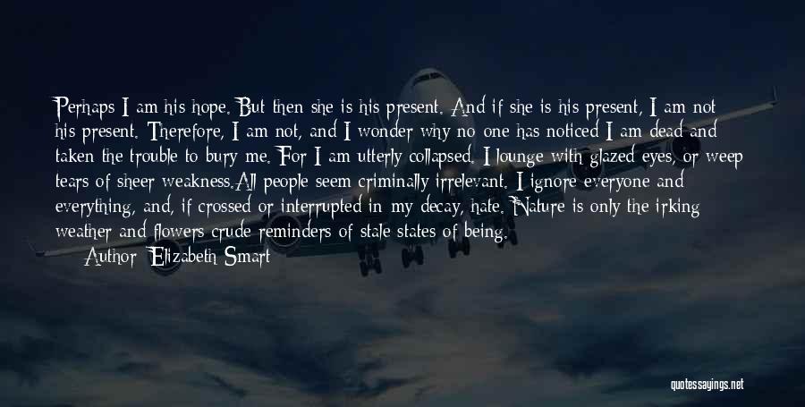 Elizabeth Smart Quotes: Perhaps I Am His Hope. But Then She Is His Present. And If She Is His Present, I Am Not