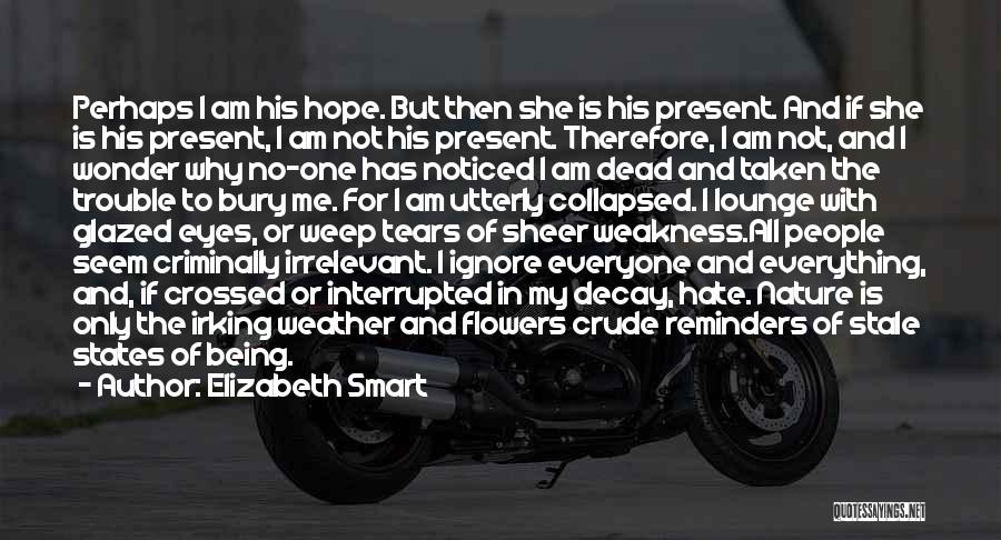 Elizabeth Smart Quotes: Perhaps I Am His Hope. But Then She Is His Present. And If She Is His Present, I Am Not