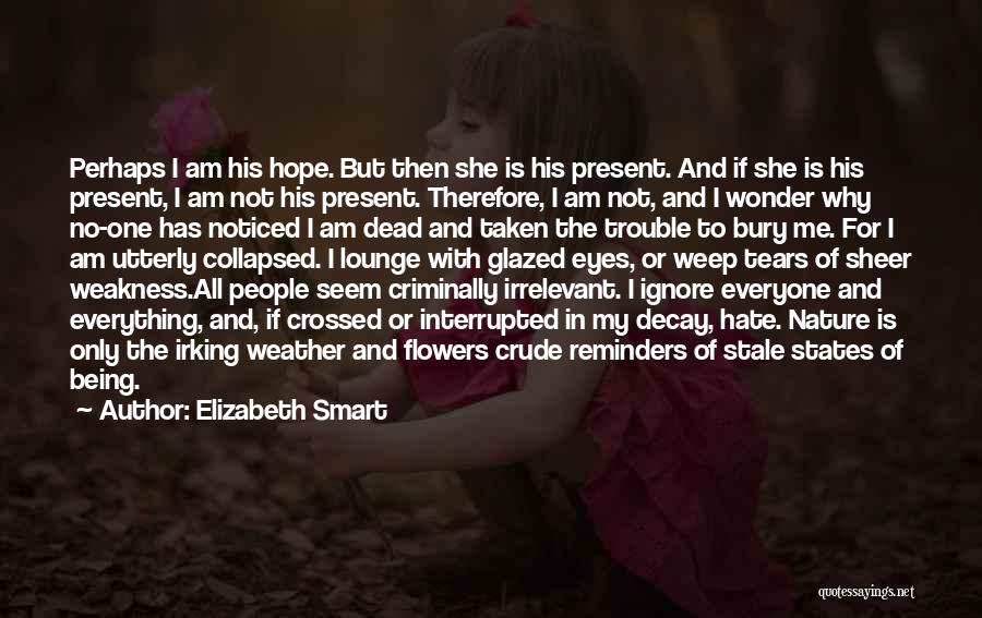 Elizabeth Smart Quotes: Perhaps I Am His Hope. But Then She Is His Present. And If She Is His Present, I Am Not