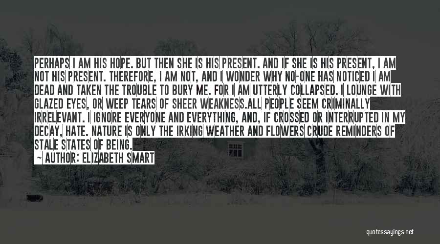 Elizabeth Smart Quotes: Perhaps I Am His Hope. But Then She Is His Present. And If She Is His Present, I Am Not