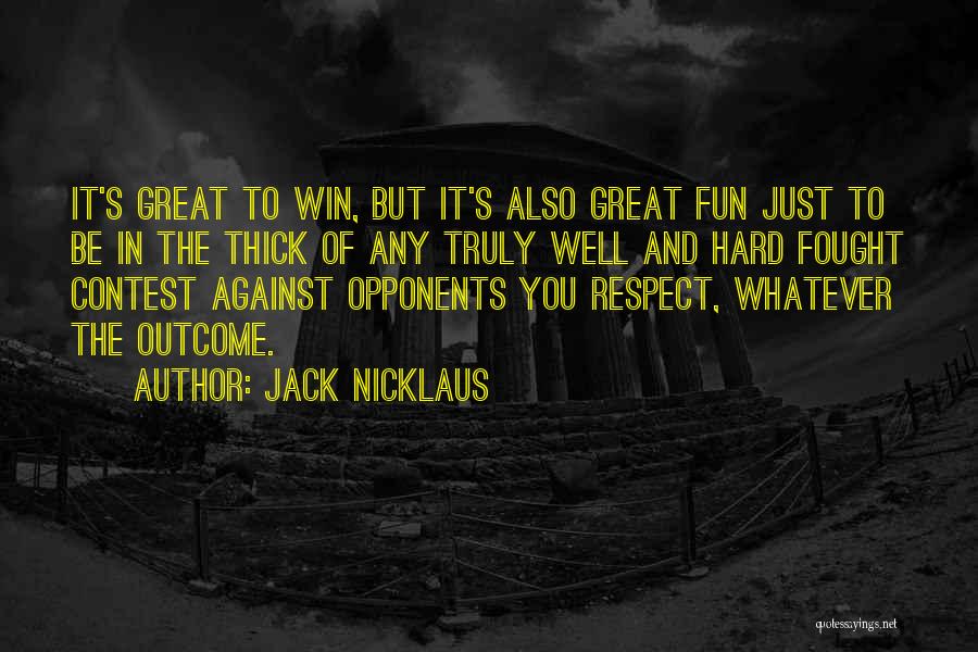 Jack Nicklaus Quotes: It's Great To Win, But It's Also Great Fun Just To Be In The Thick Of Any Truly Well And