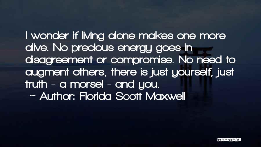 Florida Scott-Maxwell Quotes: I Wonder If Living Alone Makes One More Alive. No Precious Energy Goes In Disagreement Or Compromise. No Need To